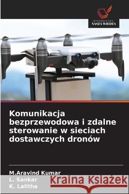 Komunikacja bezprzewodowa i zdalne sterowanie w sieciach dostawczych dronów Kumar, M.Aravind, Sankar, L., Lalitha, K. 9786200842350 Wydawnictwo Nasza Wiedza