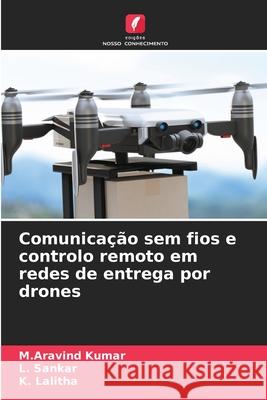 Comunicação sem fios e controlo remoto em redes de entrega por drones Kumar, M.Aravind, Sankar, L., Lalitha, K. 9786200842367 Edições Nosso Conhecimento