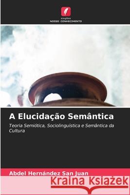 A Elucidação Semântica Hernández San Juan, Abdel 9786200842497 Edições Nosso Conhecimento