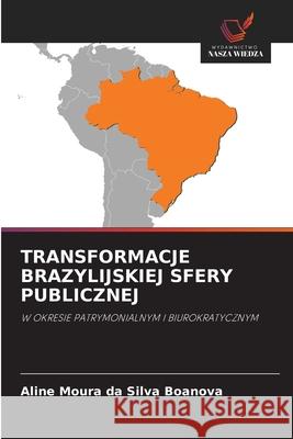 TRANSFORMACJE BRAZYLIJSKIEJ SFERY PUBLICZNEJ Boanova, Aline Moura da Silva 9786200843241 Wydawnictwo Nasza Wiedza