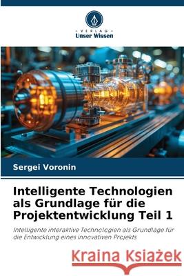 Intelligente Technologien als Grundlage für die Projektentwicklung Teil 1 Voronin, Sergey 9786200844606
