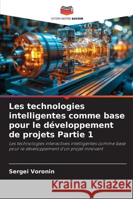 Les technologies intelligentes comme base pour le développement de projets Partie 1 Voronin, Sergey 9786200844644
