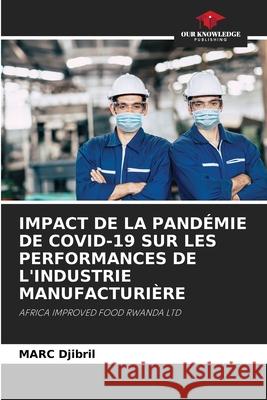 IMPACT DE LA PANDÉMIE DE COVID-19 SUR LES PERFORMANCES DE L'INDUSTRIE MANUFACTURIÈRE Djibril, MARC 9786200845993