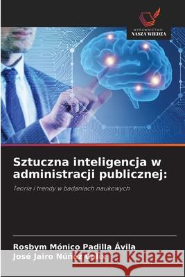 Sztuczna inteligencja w administracji publicznej: Padilla Ávila, Rosbym Mónico, Núñez Calix, José Jairo 9786200846969