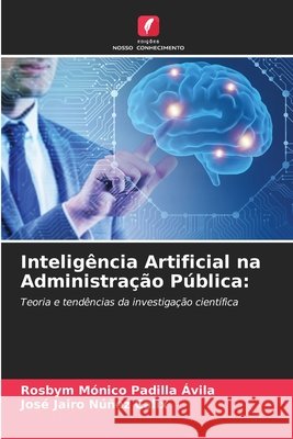 Inteligência Artificial na Administração Pública: Padilla Ávila, Rosbym Mónico, Núñez Calix, José Jairo 9786200847119