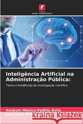 Inteligência Artificial na Administração Pública: Padilla Ávila, Rosbym Mónico, Núñez Calix, José Jairo 9786200847119