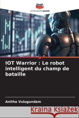 IOT Warrior : Le robot intelligent du champ de bataille Vulugundam, Anitha 9786200847157