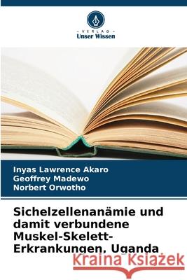 Sichelzellenanämie und damit verbundene Muskel-Skelett-Erkrankungen, Uganda Lawrence Akaro, Inyas, Madewo, Geoffrey, Orwotho, Norbert 9786200848567