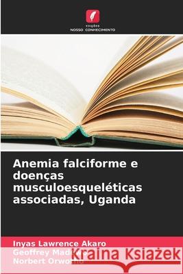 Anemia falciforme e doenças musculoesqueléticas associadas, Uganda Lawrence Akaro, Inyas, Madewo, Geoffrey, Orwotho, Norbert 9786200848666