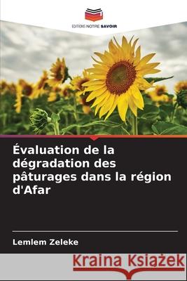 Évaluation de la dégradation des pâturages dans la région d'Afar Zeleke, Lemlem 9786200849267 Editions Notre Savoir