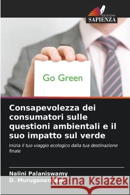 Consapevolezza dei consumatori sulle questioni ambientali e il suo impatto sul verde Palaniswamy, Nalini, Muruganandam, D. 9786200849519 Edizioni Sapienza