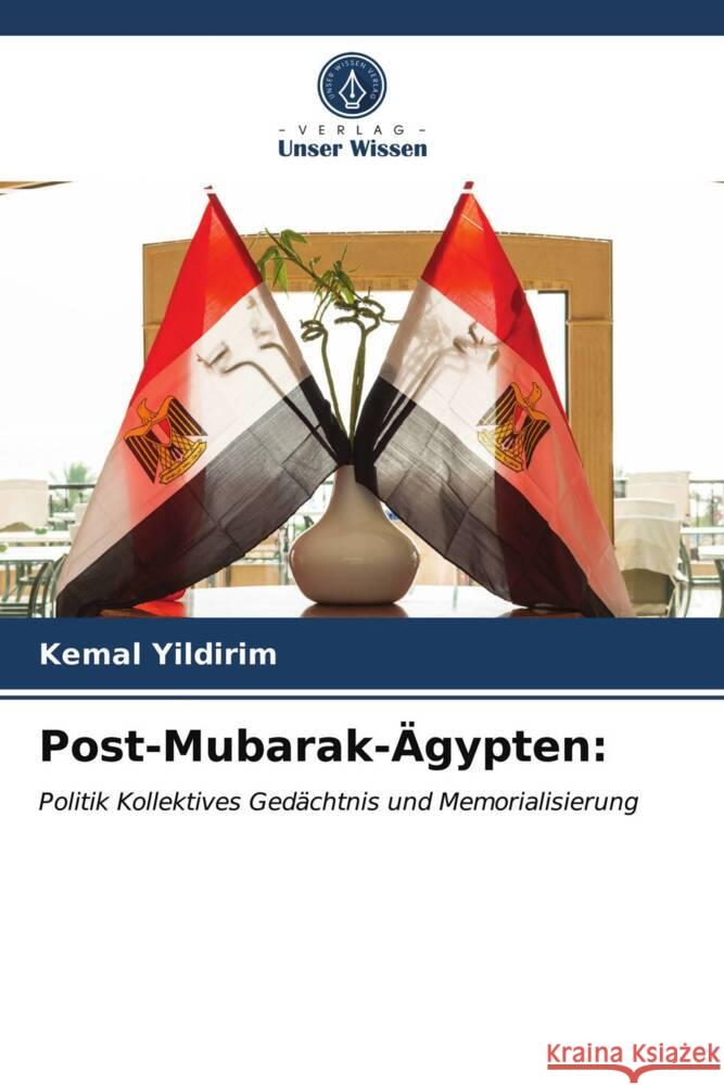 Post-Mubarak-Ägypten: : Politik Kollektives Gedächtnis und Memorialisierung Yildirim, Kemal 9786200850690 Sciencia Scripts