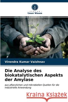 Die Analyse des biokatalytischen Aspekts der Amylase Virendra Kumar Vaishnav 9786200851017 Verlag Unser Wissen