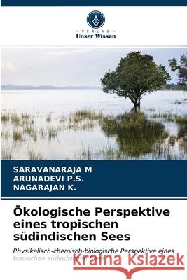 Ökologische Perspektive eines tropischen südindischen Sees Saravanaraja M, Arunadevi P S, Nagarajan K 9786200851697 Verlag Unser Wissen