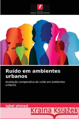 Ruído em ambientes urbanos : Avaliação comparativa do ruído em ambientes urbanos Ahmed, Iqbal 9786200852021