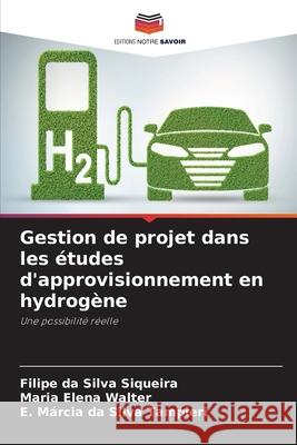 Gestion de projet dans les études d'approvisionnement en hydrogène Filipe Da Silva Siqueira, Maria Elena Walter, E Márcia Da Silva Tampieri 9786200853523 Editions Notre Savoir