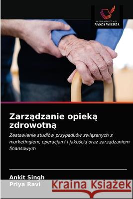 Zarządzanie opieką zdrowotną Ankit Singh, Priya Ravi 9786200854711 Wydawnictwo Nasza Wiedza