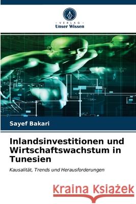 Inlandsinvestitionen und Wirtschaftswachstum in Tunesien Sayef Bakari 9786200855756