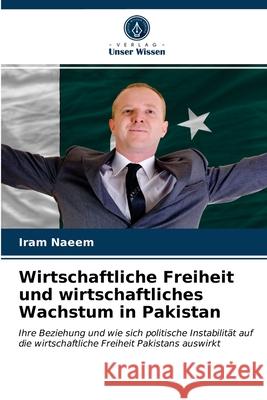 Wirtschaftliche Freiheit und wirtschaftliches Wachstum in Pakistan Iram Naeem 9786200856333