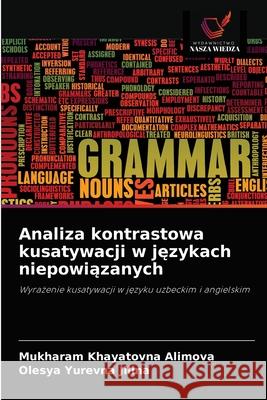 Analiza kontrastowa kusatywacji w językach niepowiązanych Mukharam Khayatovna Alimova, Olesya Yurevna Jilina 9786200857422 Wydawnictwo Nasza Wiedza
