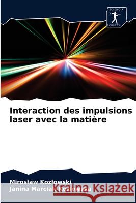 Interaction des impulsions laser avec la matière Miroslaw Kozlowski, Janina Marciak-Kozlowska 9786200859464