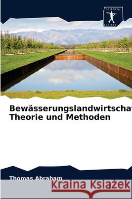 Bewässerungslandwirtschaft: Theorie und Methoden Thomas Abraham 9786200859785 Sciencia Scripts