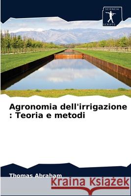 Agronomia dell'irrigazione: Teoria e metodi Thomas Abraham 9786200859853 Sciencia Scripts