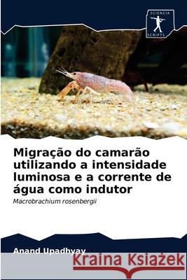 Migração do camarão utilizando a intensidade luminosa e a corrente de água como indutor Upadhyay, Anand 9786200861641 Sciencia Scripts