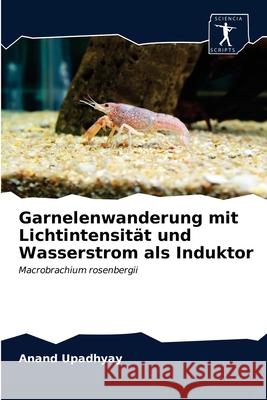 Garnelenwanderung mit Lichtintensität und Wasserstrom als Induktor Upadhyay, Anand 9786200861672 Sciencia Scripts