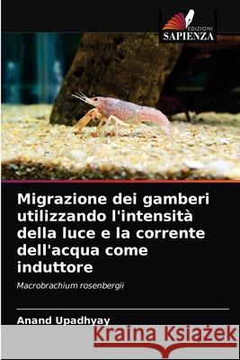 Migrazione dei gamberi utilizzando l'intensità della luce e la corrente dell'acqua come induttore Upadhyay, Anand 9786200861849 Edizioni Sapienza