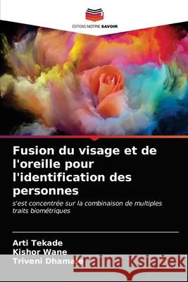 Fusion du visage et de l'oreille pour l'identification des personnes Arti Tekade Kishor Wane Triveni Dhamale 9786200862136 Editions Notre Savoir