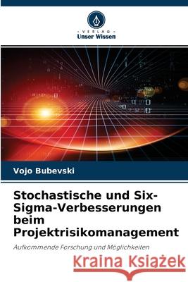 Stochastische und Six-Sigma-Verbesserungen beim Projektrisikomanagement Vojo Bubevski 9786200863683 Verlag Unser Wissen