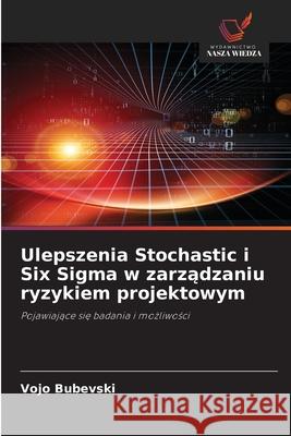 Ulepszenia Stochastic i Six Sigma w zarządzaniu ryzykiem projektowym Vojo Bubevski 9786200863812 Wydawnictwo Nasza Wiedza