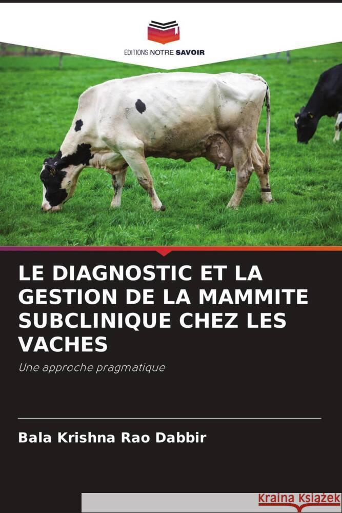 LE DIAGNOSTIC ET LA GESTION DE LA MAMMITE SUBCLINIQUE CHEZ LES VACHES Dabbir, Bala Krishna Rao 9786200865571