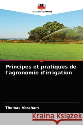 Principes et pratiques de l'agronomie d'irrigation Abraham, Thomas 9786200865700 Sciencia Scripts