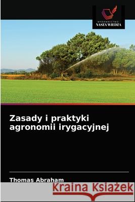 Zasady i praktyki agronomii irygacyjnej Abraham, Thomas 9786200865816 Sciencia Scripts