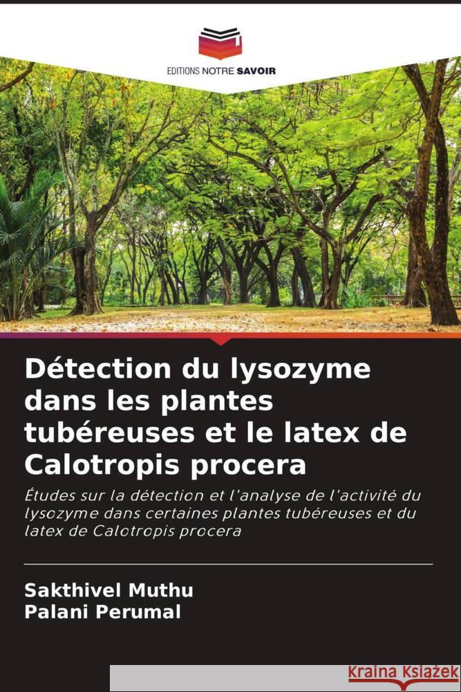 Détection du lysozyme dans les plantes tubéreuses et le latex de Calotropis procera : Études sur la détection et l'analyse de l'activité du lysozyme dans certaines plantes tubéreuses et du latex de Ca Muthu, Sakthivel; Perumal, Palani 9786200866721