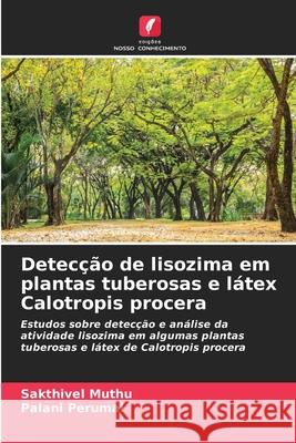 Detecção de lisozima em plantas tuberosas e látex Calotropis procera Sakthivel Muthu, Palani Perumal 9786200866776