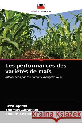 Les performances des variétés de maïs Reta Ajema, Thomas Abraham, Endale Bekele 9786200866899 Editions Notre Savoir