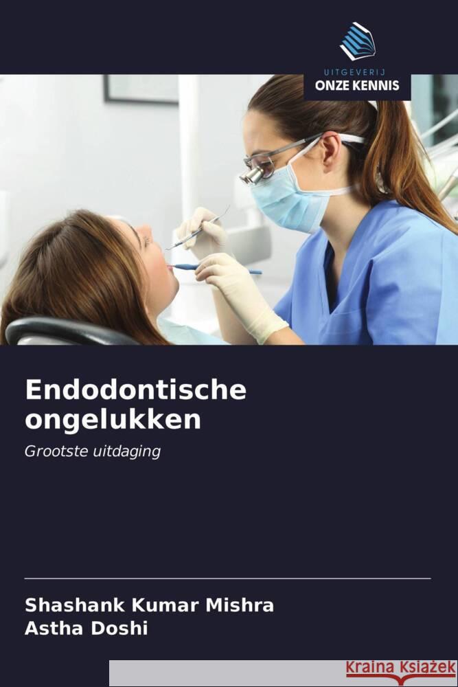 Endodontische ongelukken : Grootste uitdaging Mishra, Shashank Kumar; Doshi, Astha 9786200867339