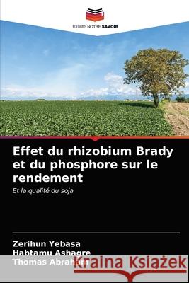 Effet du rhizobium Brady et du phosphore sur le rendement Zerihun Yebasa, Habtamu Ashagre, Thomas Abraham 9786200867582 Editions Notre Savoir