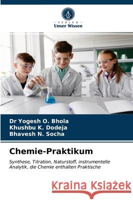 Chemie-Praktikum Dr Yogesh O Bhola, Khushbu K Dodeja, Bhavesh N Socha 9786200867766