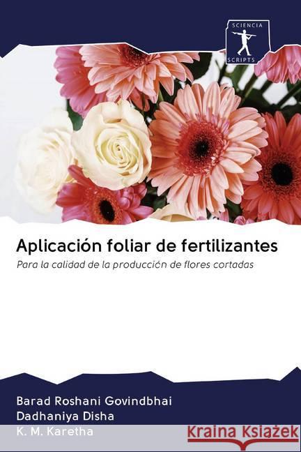 Aplicación foliar de fertilizantes : Para la calidad de la producción de flores cortadas Govindbhai, Barad Roshani; Disha, Dadhaniya; Karetha, K. M. 9786200868336