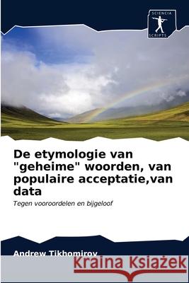 De etymologie van geheime woorden, van populaire acceptatie, van data Andrew Tikhomirov 9786200869531 Sciencia Scripts