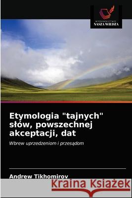 Etymologia tajnych slów, powszechnej akceptacji, dat Tikhomirov, Andrew 9786200869838