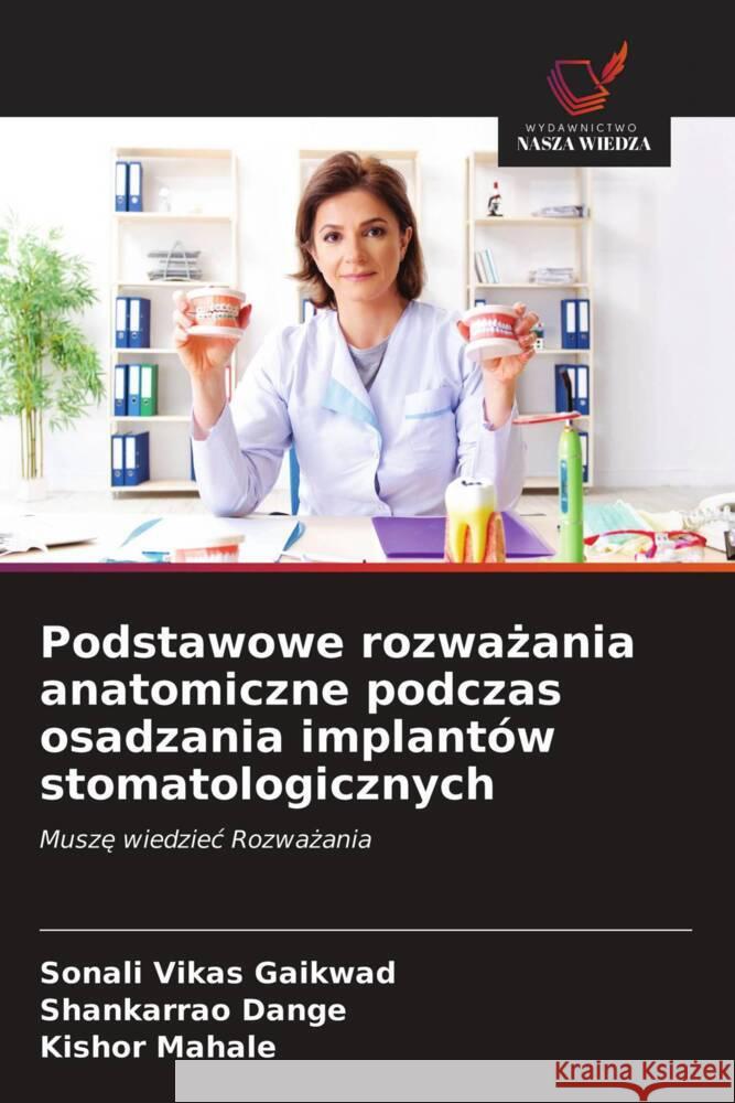 Podstawowe rozwazania anatomiczne podczas osadzania implantów stomatologicznych : Musze wiedziec Rozwazania Gaikwad, Sonali Vikas; Dange, Shankarrao; Mahale, Kishor 9786200870049