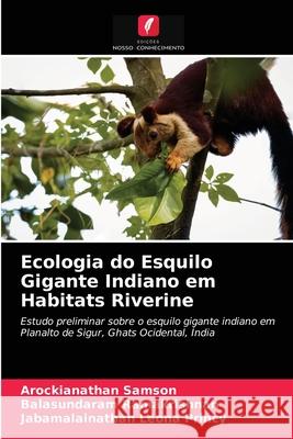 Ecologia do Esquilo Gigante Indiano em Habitats Riverine Arockianathan Samson, Balasundaram Ramakrishnan, Jabamalainathan Leona Princy 9786200870599