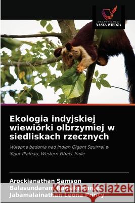 Ekologia indyjskiej wiewiórki olbrzymiej w siedliskach rzecznych Arockianathan Samson, Balasundaram Ramakrishnan, Jabamalainathan Leona Princy 9786200870605