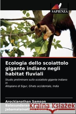 Ecologia dello scoiattolo gigante indiano negli habitat fluviali Arockianathan Samson, Balasundaram Ramakrishnan, Jabamalainathan Leona Princy 9786200870629