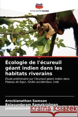 Écologie de l'écureuil géant indien dans les habitats riverains Arockianathan Samson, Balasundaram Ramakrishnan, Jabamalainathan Leona Princy 9786200870636 Editions Notre Savoir